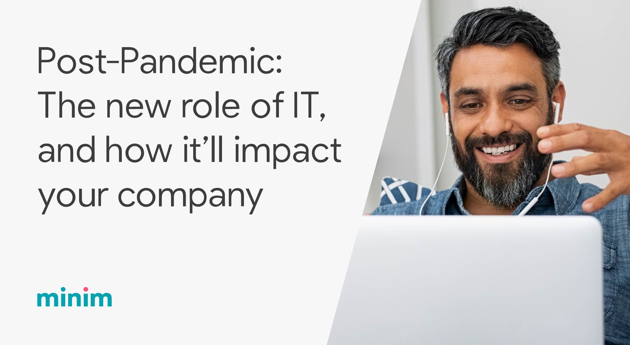 <img src="young-male-professional-working-from-home-on-laptop.jpg" alt="post-pandemic-new-role-of-IT-and-how-it-will-impact-your-company-white-paper">