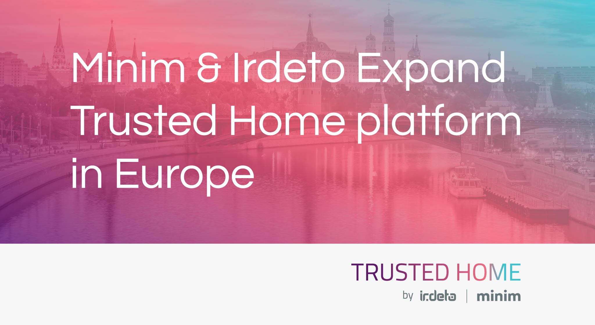 Minim and Irdeto expand Trusted Home Platform in Europe and support Microimpuls, Russian IPTV/OTT solution provider